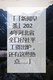 「新闻早茶」2024年河北省全口径社平工资出炉，还有这些热点……