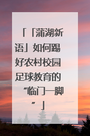 「蒲湖新语」如何踢好农村校园足球教育的“临门一脚”