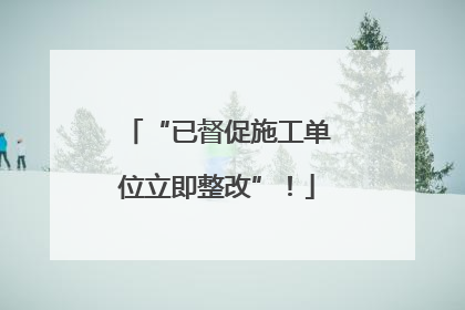 “已督促施工单位立即整改”！