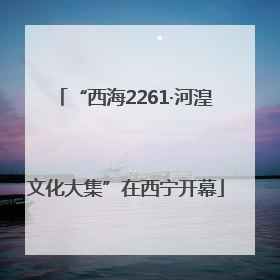 “西海2261·河湟文化大集”在西宁开幕