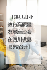 珙县职业教育高质量发展座谈会在四川珙县职校召开