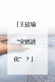 王欣瑜“突然进化”？