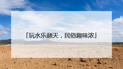 玩水乐翻天，民俗趣味浓