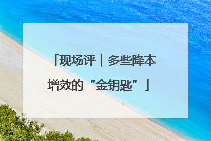 现场评｜多些降本增效的“金钥匙”