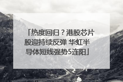 热度回归？港股芯片股迎持续反弹 华虹半导体短线强势5连阳