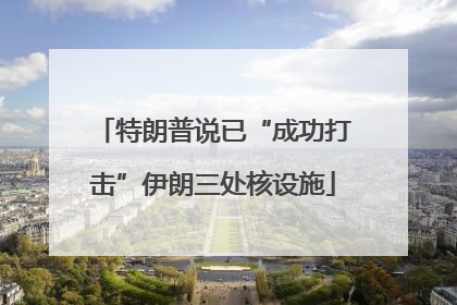 特朗普说已“成功打击”伊朗三处核设施
