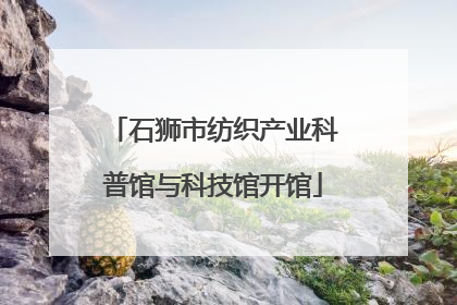 石狮市纺织产业科普馆与科技馆开馆
