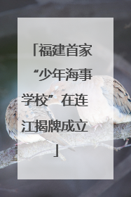 福建首家“少年海事学校”在连江揭牌成立