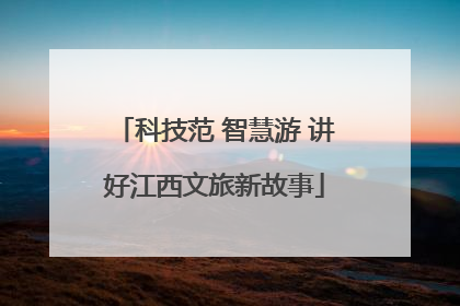科技范 智慧游 讲好江西文旅新故事
