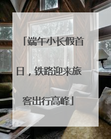端午小长假首日，铁路迎来旅客出行高峰
