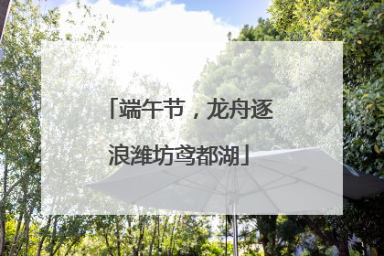 端午节，龙舟逐浪潍坊鸢都湖
