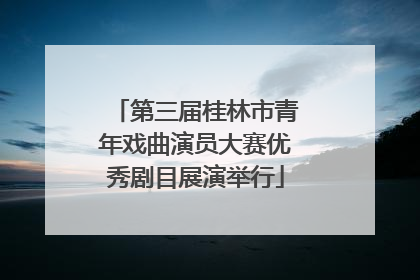 第三届桂林市青年戏曲演员大赛优秀剧目展演举行