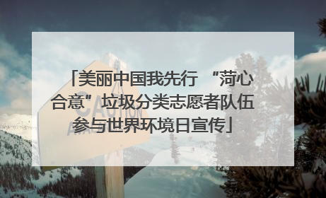 美丽中国我先行 “菏心合意”垃圾分类志愿者队伍参与世界环境日宣传