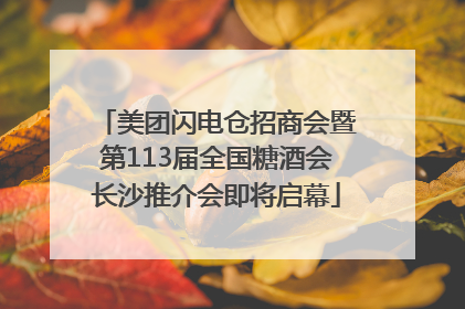 美团闪电仓招商会暨第113届全国糖酒会长沙推介会即将启幕