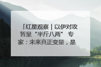 红星观察｜以伊对攻暂呈“半斤八两” 专家：未来真正变量，是美国是否进一步介入