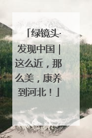 绿镜头·发现中国｜这么近，那么美，康养到河北！