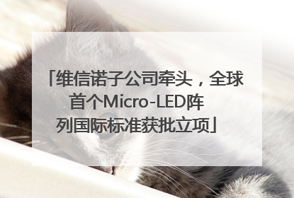 维信诺子公司牵头，全球首个Micro-LED阵列国际标准获批立项