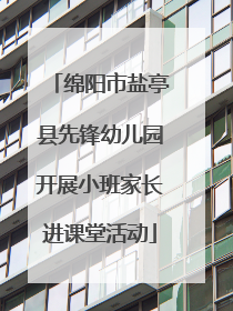 绵阳市盐亭县先锋幼儿园开展小班家长进课堂活动