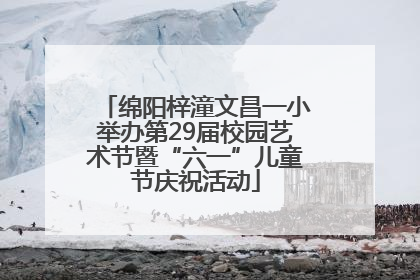 绵阳梓潼文昌一小举办第29届校园艺术节暨“六一”儿童节庆祝活动