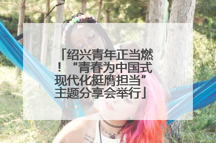 绍兴青年正当燃！“青春为中国式现代化挺膺担当”主题分享会举行