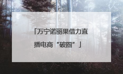 万宁诺丽果借力直播电商“破圈”