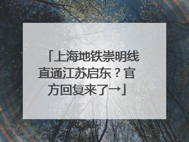 上海地铁崇明线直通江苏启东？官方回复来了→