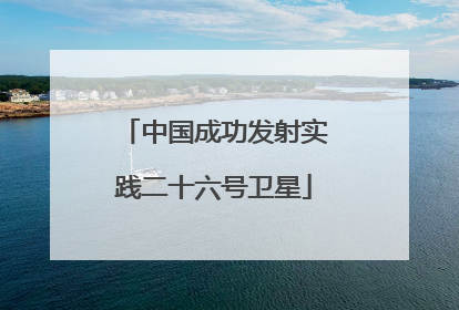中国成功发射实践二十六号卫星