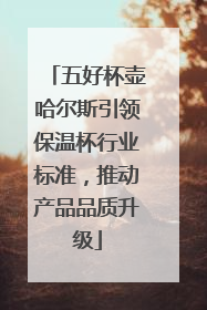 五好杯壶哈尔斯引领保温杯行业标准，推动产品品质升级