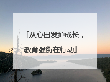 从心出发护成长，教育强街在行动