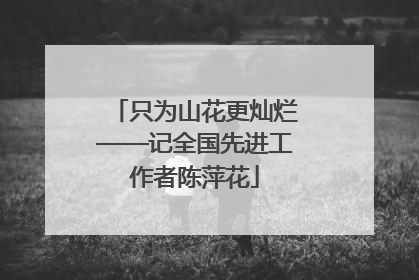 只为山花更灿烂——记全国先进工作者陈萍花