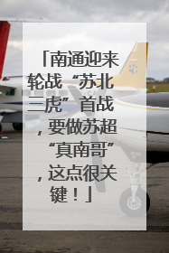 南通迎来轮战“苏北三虎”首战，要做苏超“真南哥”，这点很关键！