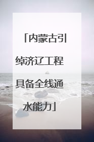 内蒙古引绰济辽工程具备全线通水能力