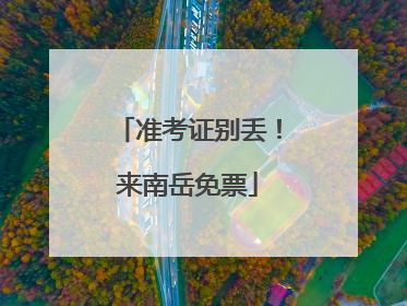 准考证别丢！来南岳免票