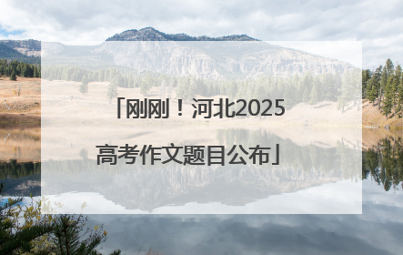 刚刚！河北2025高考作文题目公布