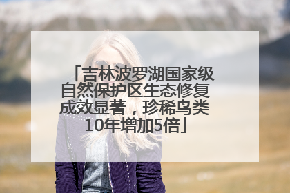 吉林波罗湖国家级自然保护区生态修复成效显著，珍稀鸟类10年增加5倍