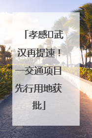 孝感⇋武汉再提速！一交通项目先行用地获批