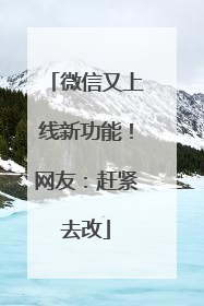 微信又上线新功能！网友：赶紧去改