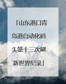 山东港口青岛港自动化码头第十三次刷新世界纪录