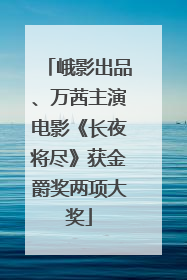 峨影出品、万茜主演电影《长夜将尽》获金爵奖两项大奖