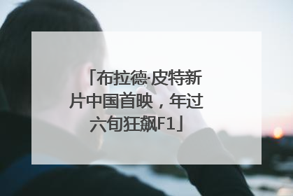 布拉德·皮特新片中国首映，年过六旬狂飙F1