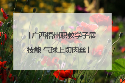 广西梧州职教学子展技能 气球上切肉丝