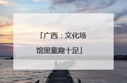 广西：文化场馆里童趣十足
