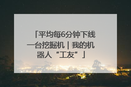 平均每6分钟下线一台挖掘机｜我的机器人“工友”