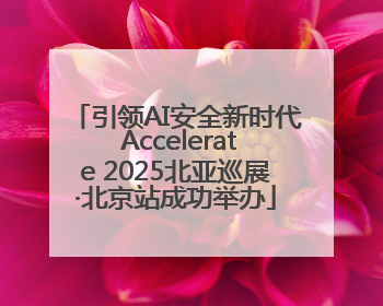 引领AI安全新时代 Accelerate 2025北亚巡展·北京站成功举办