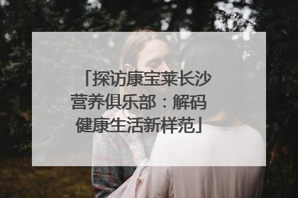 探访康宝莱长沙营养俱乐部：解码健康生活新样范