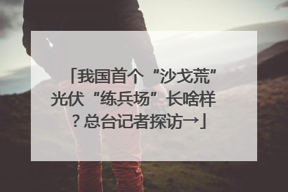我国首个“沙戈荒”光伏“练兵场”长啥样？总台记者探访→