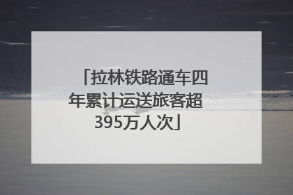 拉林铁路通车四年累计运送旅客超395万人次