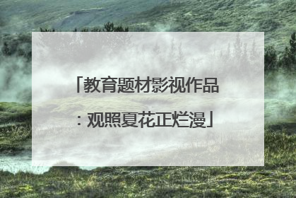 教育题材影视作品：观照夏花正烂漫