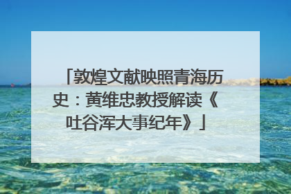 敦煌文献映照青海历史：黄维忠教授解读《吐谷浑大事纪年》