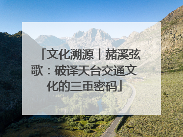 文化溯源丨赭溪弦歌：破译天台交通文化的三重密码